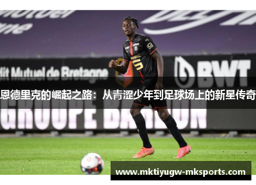恩德里克的崛起之路：从青涩少年到足球场上的新星传奇