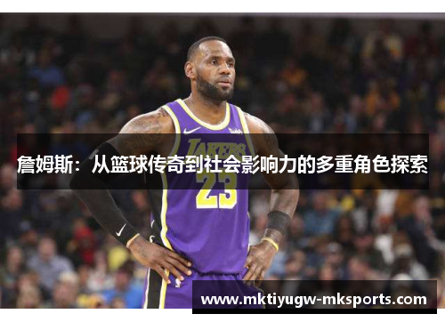 詹姆斯：从篮球传奇到社会影响力的多重角色探索