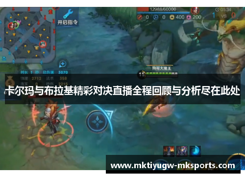 卡尔玛与布拉基精彩对决直播全程回顾与分析尽在此处